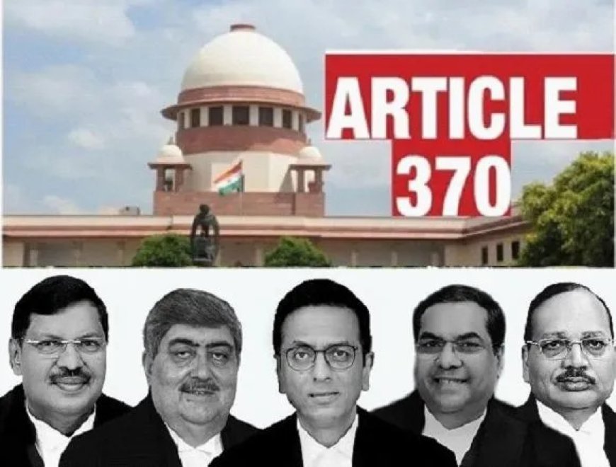 ଧାରା ୩୭୦ ଉଚ୍ଛେଦକୁ ନେଇ ଆସିଲା ଐତିହାସିକ ରାୟ