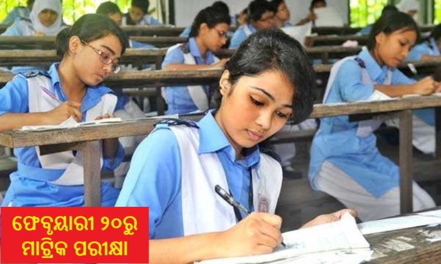 ମାଟ୍ରିକ ପରୀକ୍ଷା ଫେବୃୟାରୀ ୨୦ରୁ